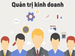 Lý do để bạn lựa chọn học ngành quản trị kinh doanh