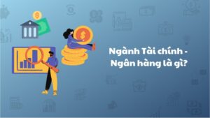 Ngành Tài chính – Ngân hàng là gì?