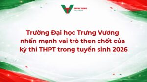 Trường Đại học Trưng Vương nhấn mạnh vai trò then chốt của kỳ thi THPT trong tuyển sinh 2026