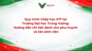 Quy trình nhập học K17 tại Trường Đại học Trưng Vương: Hướng dẫn chi tiết dành cho phụ huynh và tân sinh viên